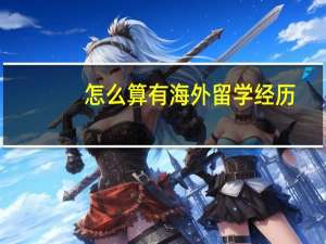 怎么算有海外留学经历