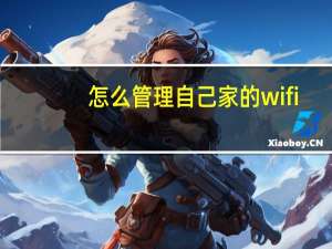 怎么管理自己家的wifi