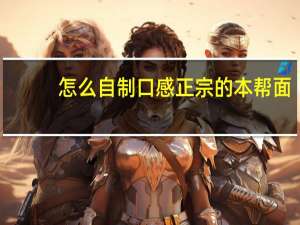 怎么自制口感正宗的本帮面