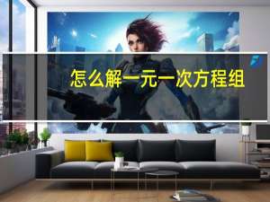 怎么解一元一次方程组（怎么解一元一次方程）