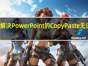 怎么解决PowerPoint的Copy Paste无法正常工作