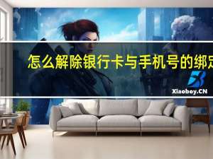 怎么解除银行卡与手机号的绑定（怎么解除银行卡与手机绑定）