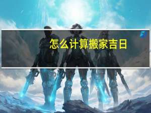 怎么计算搬家吉日