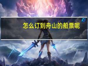 怎么订到舟山的船票呢