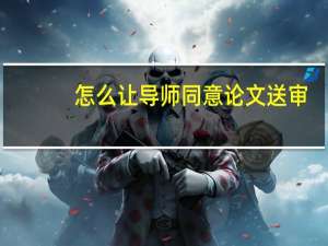 怎么让导师同意论文送审