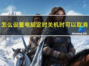 怎么设置电脑定时关机时可以取消（怎么设置电脑定时关机win10）