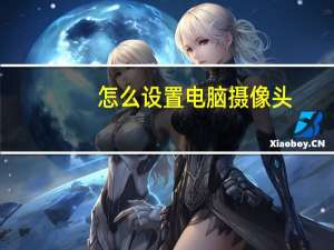 怎么设置电脑摄像头