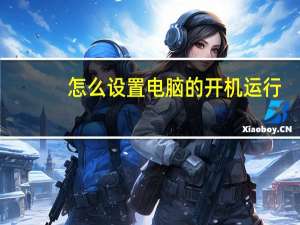 怎么设置电脑的开机运行（怎么设置电脑的开机密码）