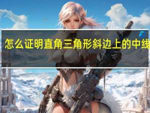 怎么证明直角三角形斜边上的中线等于（怎么证明直角三角形斜边上的中线）