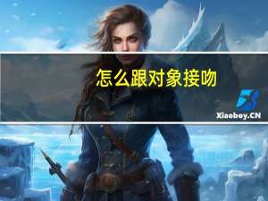 怎么跟对象接吻