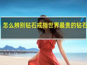 怎么辨别钻石戒指 世界最贵的钻石戒指