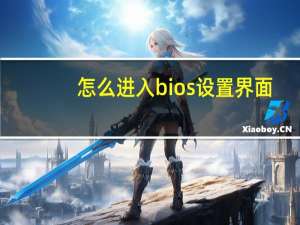 怎么进入bios设置界面（怎么进bios）