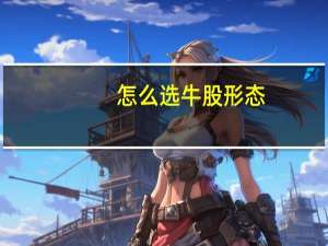 怎么选牛股形态（怎么选牛股）