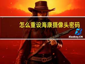 怎么重设海康摄像头密码