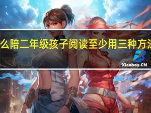 怎么陪二年级孩子阅读 至少用三种方法读三遍