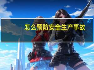怎么预防安全生产事故