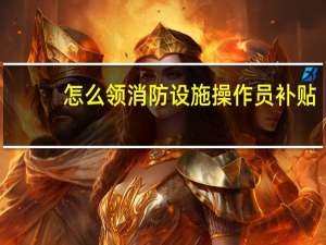 怎么领消防设施操作员补贴