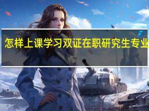 怎样上课学习双证在职研究生专业知识