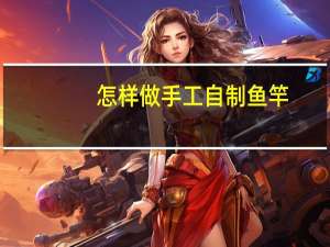 怎样做手工自制鱼竿