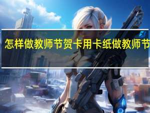 怎样做教师节贺卡 用卡纸做教师节贺卡
