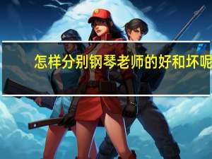 怎样分别钢琴老师的好和坏呢
