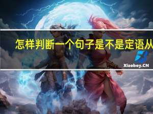 怎样判断一个句子是不是定语从句