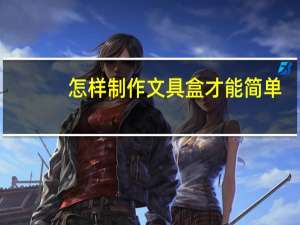 怎样制作文具盒才能简单