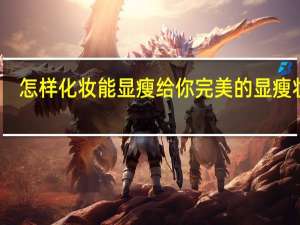 怎样化妆能显瘦给你完美的显瘦妆容