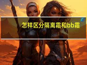 怎样区分隔离霜和bb霜