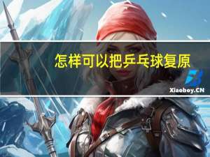 怎样可以把乒乓球复原