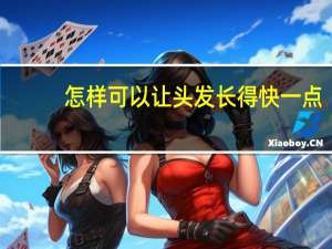 怎样可以让头发长得快一点（怎样可以让头发长得快）