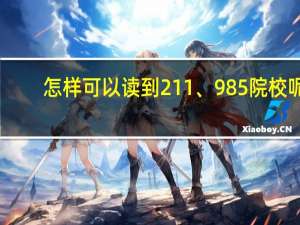 怎样可以读到211、985院校呢