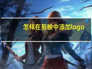 怎样在剪映中添加logo