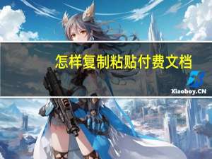 怎样复制粘贴付费文档（怎样复制粘贴）