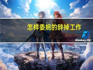 怎样委婉的辞掉工作