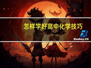怎样学好高中化学技巧（怎样学好高中化学）