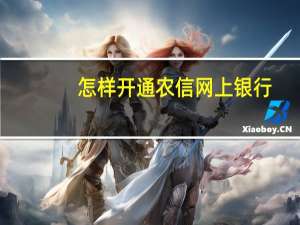 怎样开通农信网上银行（北京农商银行信用卡如何开通网上银行）