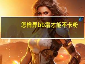 怎样弄bb霜才能不卡粉