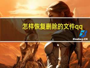 怎样恢复删除的文件qq（怎样恢复删除的文件）