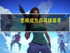 怎样成为乒乓球高手