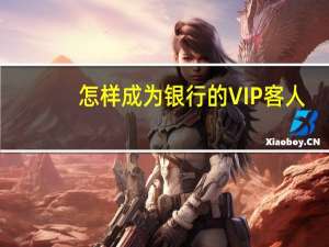 怎样成为银行的VIP客人