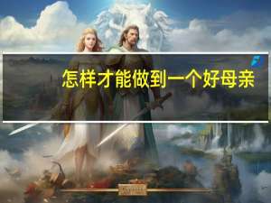 怎样才能做到一个好母亲