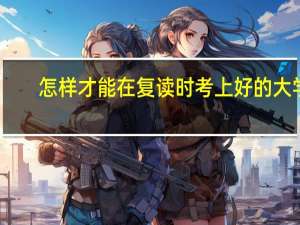 怎样才能在复读时考上好的大学