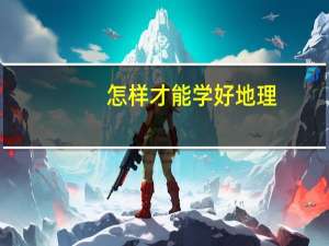 怎样才能学好地理