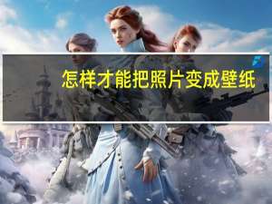 怎样才能把照片变成壁纸