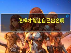 怎样才能让自己出名啊，当明星好赚钱哦。。。。。