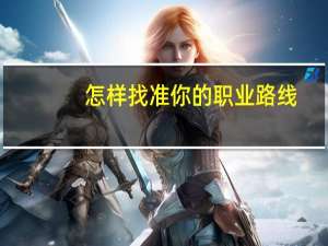 怎样找准你的职业路线