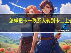 怎样把卡一联系人转到卡二上去