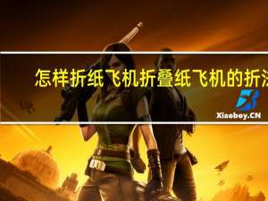 怎样折纸飞机（飞的特别远特别稳的纸飞机） 折叠纸飞机的折法