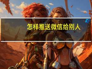 怎样推送微信给别人